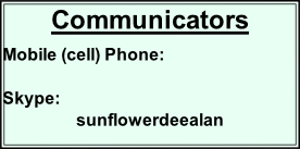 Communicators Mobile (cell) Phone:  Skype: sunflowerdeealan  Skype:
