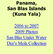 Panama,   San Blas Islands  (Kuna Yala)   2006 to 2007 2009 Photos San Blas Under Water Dee's Mola Collection